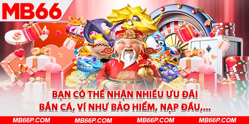 Bạn có thể nhận nhiều ưu đãi bắn cá, ví như bảo hiểm, nạp đầu,...