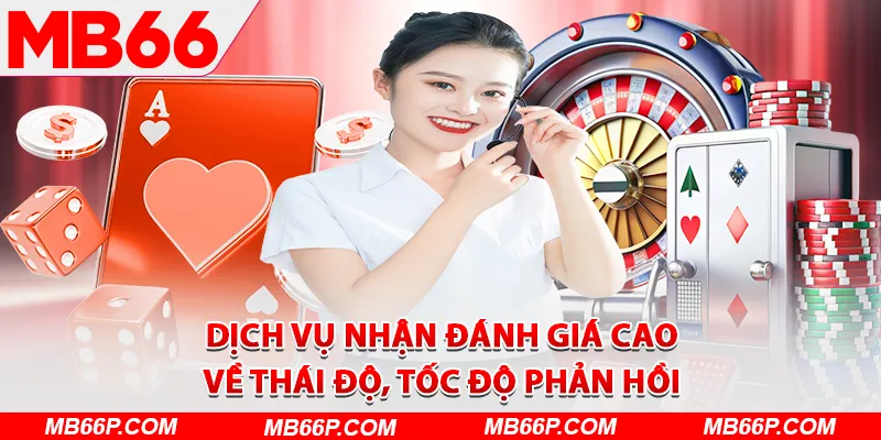 Dịch vụ nhận đánh giá cao về thái độ, tốc độ phản hồi