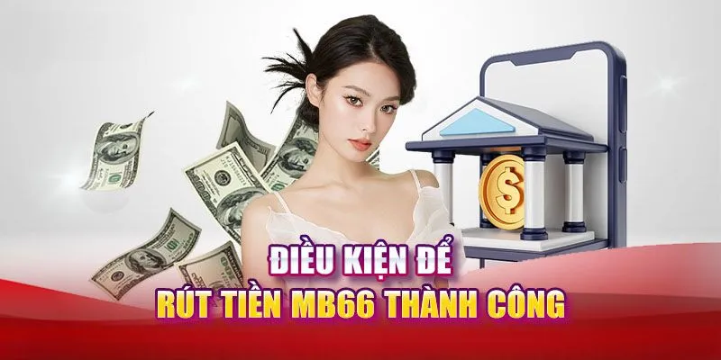 Những điều kiện bắt buộc để an toàn cho giao dịch rút tiền MB66