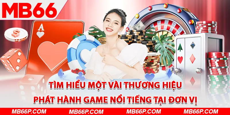 Tìm hiểu một vài thương hiệu phát hành game nổi tiếng tại đơn vị