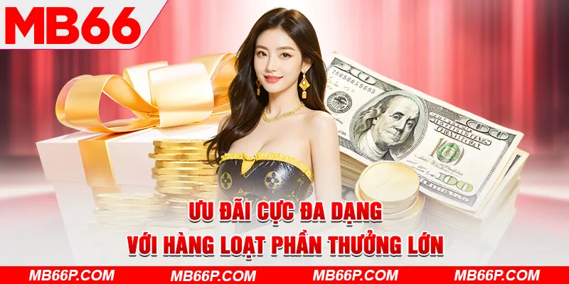 Ưu đãi cực đa dạng với hàng loạt phần thưởng lớn